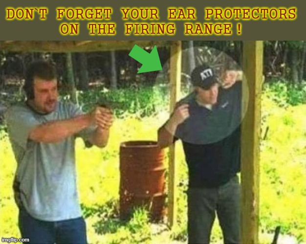 Ear Protectors | DON`T  FORGET  YOUR  EAR  PROTECTORS
ON  THE  FIRING  RANGE ! | image tagged in guns | made w/ Imgflip meme maker