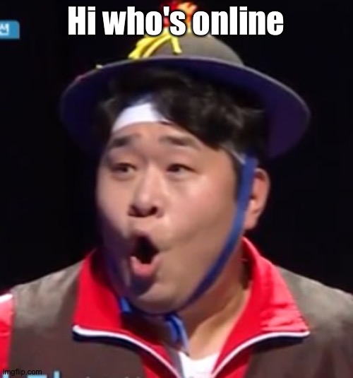 Call me Shiyu now | Hi who's online | image tagged in call me shiyu now | made w/ Imgflip meme maker