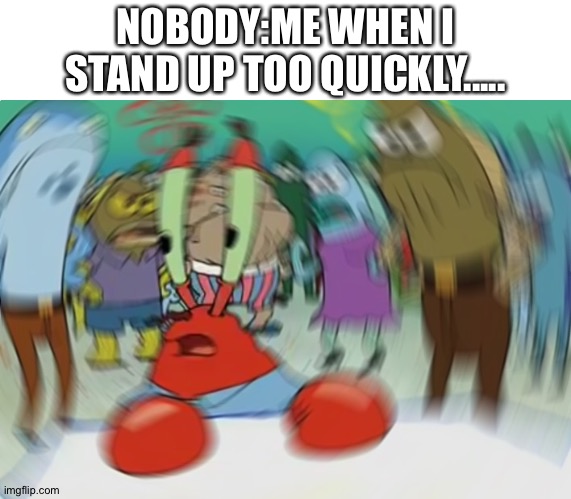 Mr Krabs Blur Meme | NOBODY:ME WHEN I STAND UP TOO QUICKLY..... | image tagged in memes,mr krabs blur meme | made w/ Imgflip meme maker