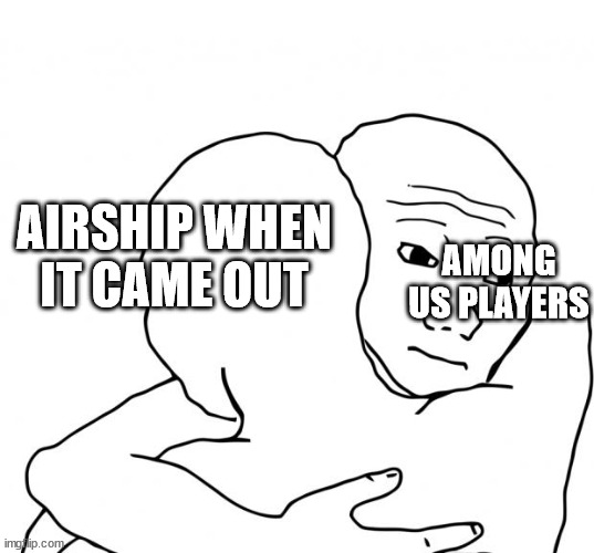 I Know That Feel Bro Meme | AMONG US PLAYERS AIRSHIP WHEN IT CAME OUT | image tagged in memes,i know that feel bro | made w/ Imgflip meme maker
