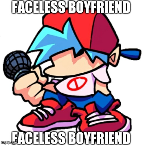 Add a face to Boyfriend! (Friday Night Funkin) | FACELESS BOYFRIEND; FACELESS BOYFRIEND | image tagged in add a face to boyfriend friday night funkin | made w/ Imgflip meme maker