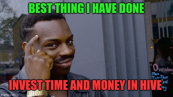 The best thing i have ever done | BEST THING I HAVE DONE; INVEST TIME AND MONEY IN HIVE | image tagged in memes,hive,cryptocurrency,crypto,funny,fun | made w/ Imgflip meme maker