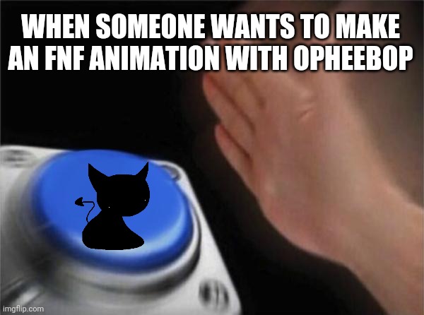 It's always the freedom form of opheebop | WHEN SOMEONE WANTS TO MAKE AN FNF ANIMATION WITH OPHEEBOP | image tagged in memes,blank nut button | made w/ Imgflip meme maker