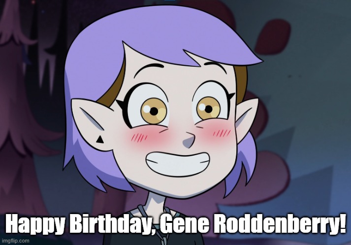 Yes Amity | Happy Birthday, Gene Roddenberry! | image tagged in yes amity | made w/ Imgflip meme maker