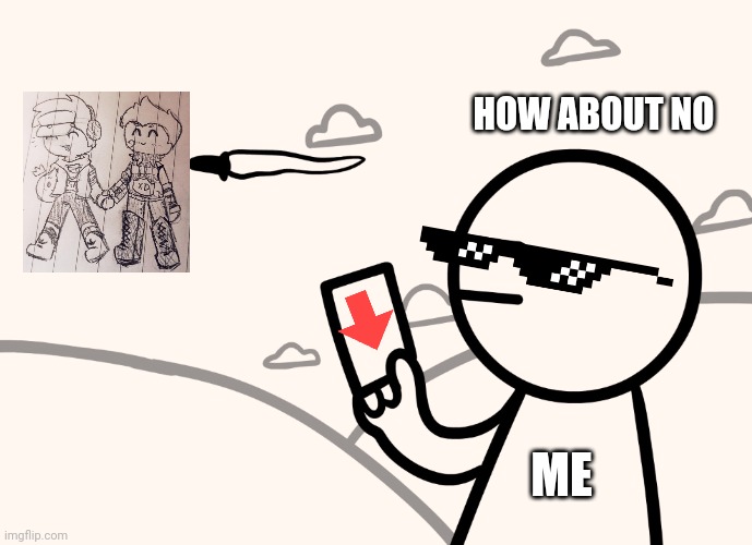 le femboy explodes | HOW ABOUT NO; ME | image tagged in asdfmovie man shoots magical pony with muffin | made w/ Imgflip meme maker