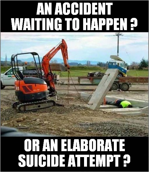 What's Going On ? | AN ACCIDENT WAITING TO HAPPEN ? OR AN ELABORATE SUICIDE ATTEMPT ? | image tagged in construction,accident,suicide,dark humour | made w/ Imgflip meme maker