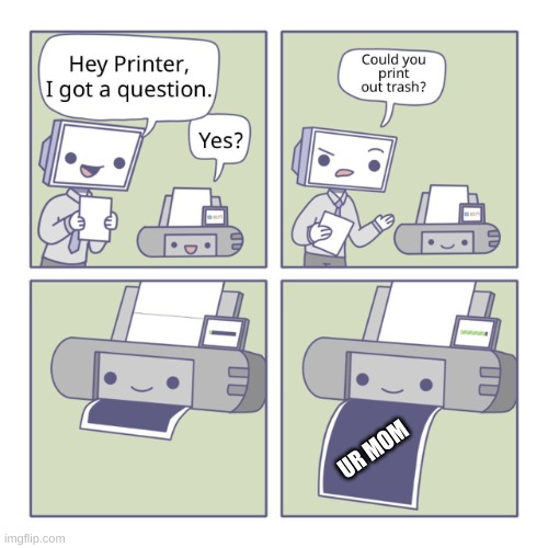 Hey Printer |  UR MOM | image tagged in hey printer,lol,funny,funny memes | made w/ Imgflip meme maker