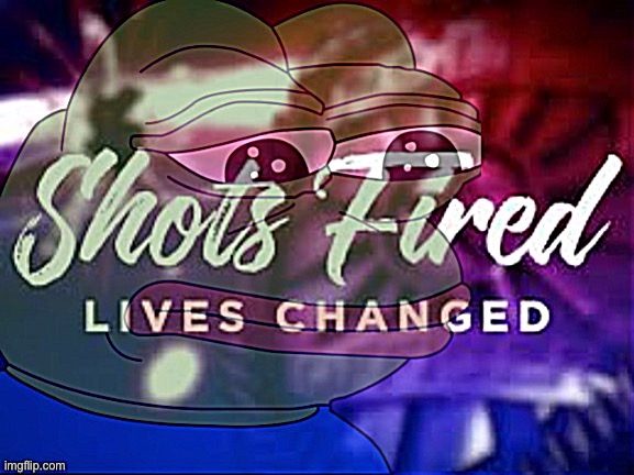 Pepe shots fired lives changed | image tagged in pepe shots fired lives changed | made w/ Imgflip meme maker