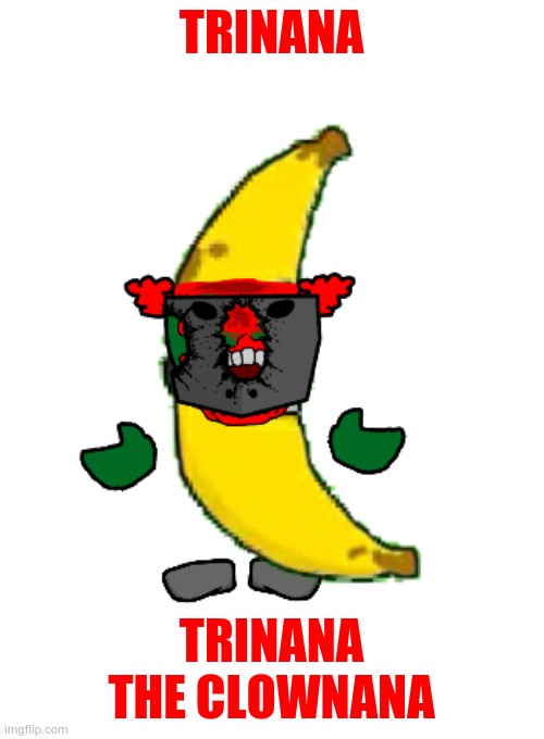 TRINANA; TRINANA THE CLOWNANA | made w/ Imgflip meme maker