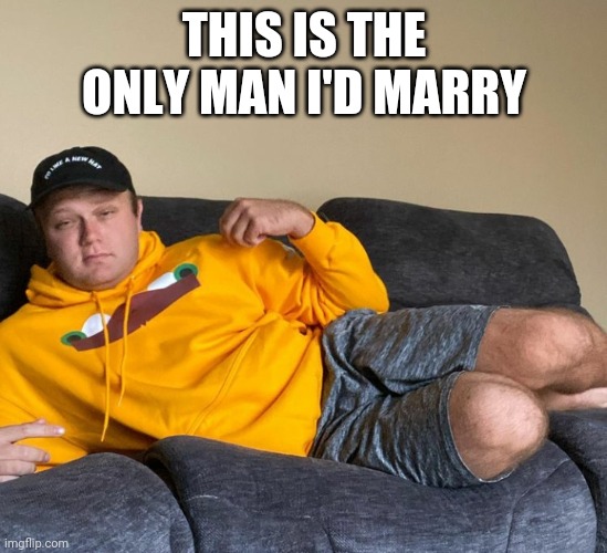 THIS IS THE ONLY MAN I'D MARRY | made w/ Imgflip meme maker