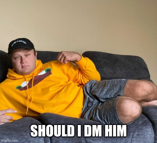 SHOULD I DM HIM | made w/ Imgflip meme maker