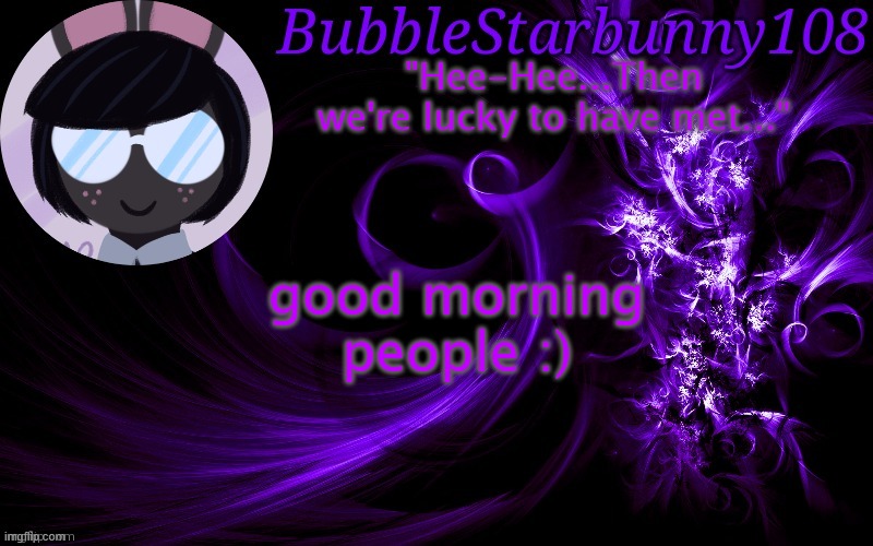 Bubblestarbunny108 template | good morning people :) | image tagged in bubblestarbunny108 template | made w/ Imgflip meme maker