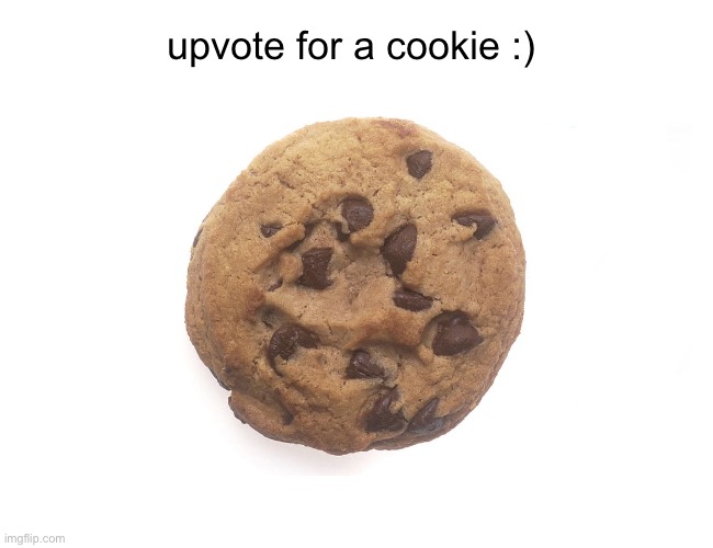 cookie? | upvote for a cookie :) | image tagged in cookies,funny,gaming,free,comedy,upvote | made w/ Imgflip meme maker