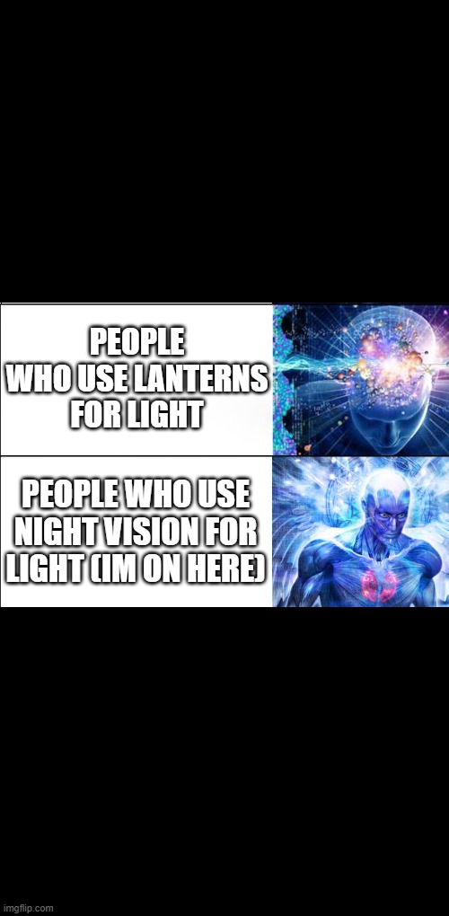 Expanding brain | PEOPLE WHO USE LANTERNS FOR LIGHT PEOPLE WHO USE NIGHT VISION FOR LIGHT (IM ON HERE) | image tagged in expanding brain | made w/ Imgflip meme maker