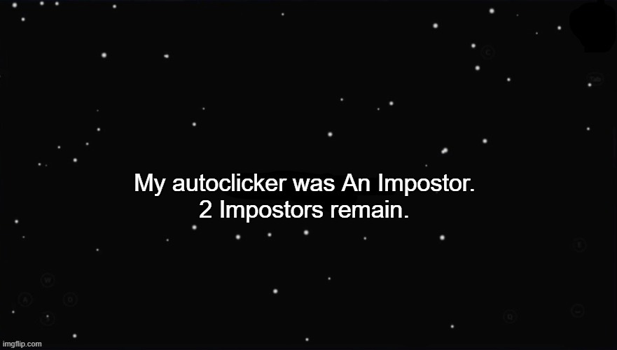 X Was the Impostor | My autoclicker was An Impostor. 2 Impostors remain. | image tagged in x was the impostor | made w/ Imgflip meme maker
