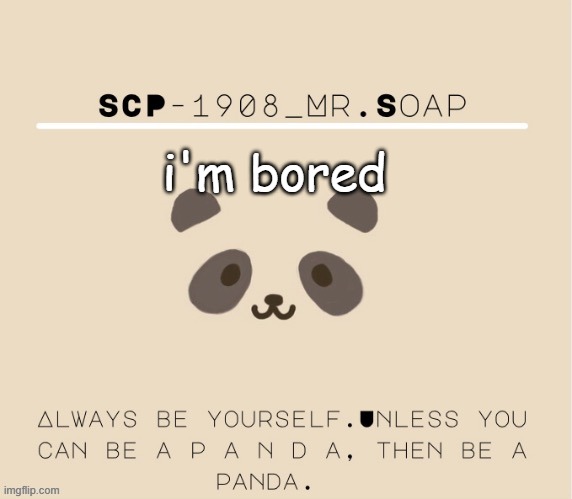 Soaps panda tempo | i'm bored | image tagged in soaps panda tempo | made w/ Imgflip meme maker