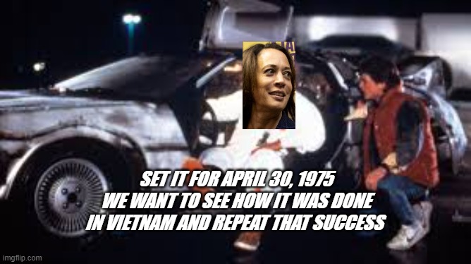 Kamal Goes to Vietnam | SET IT FOR APRIL 30, 1975
WE WANT TO SEE HOW IT WAS DONE
IN VIETNAM AND REPEAT THAT SUCCESS | image tagged in joe biden,kamala harris,politics,afghanistan | made w/ Imgflip meme maker