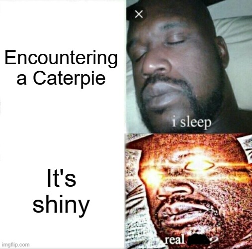 Easy catch | Encountering a Caterpie; It's shiny | image tagged in memes,sleeping shaq,pokemon | made w/ Imgflip meme maker