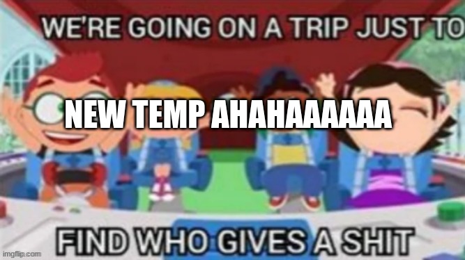 Little Einsteins Temp | NEW TEMP AHAHAAAAAA | image tagged in little einsteins temp | made w/ Imgflip meme maker
