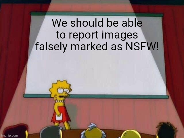 There are some memes which are marked as NSFW even though they aren't! | We should be able to report images falsely marked as NSFW! | image tagged in lisa simpson's presentation,ideas,nsfw,imgflip,the simpsons | made w/ Imgflip meme maker