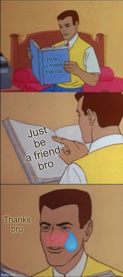 First 2 days of 6th grade, got a new friend called Kenny | How to make friends; Just be a friend bro; Thanks bro | image tagged in peter parker reading a book | made w/ Imgflip meme maker