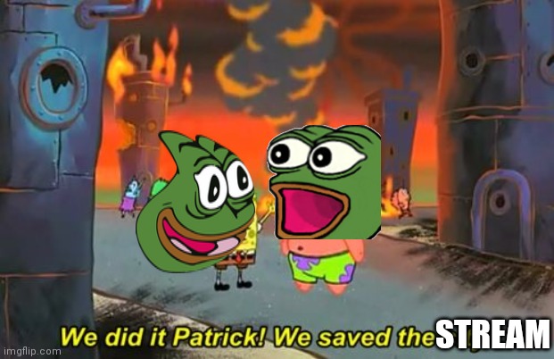 Pepe if they win | STREAM | image tagged in spongebob we saved the city | made w/ Imgflip meme maker
