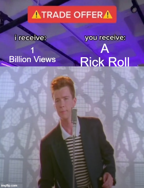 Let's go! | A Rick Roll; 1 Billion Views | image tagged in trade offer,memes,rickroll | made w/ Imgflip meme maker