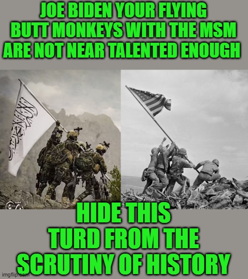 yep | JOE BIDEN YOUR FLYING BUTT MONKEYS WITH THE MSM ARE NOT NEAR TALENTED ENOUGH; HIDE THIS TURD FROM THE SCRUTINY OF HISTORY | image tagged in democrats,fake news | made w/ Imgflip meme maker