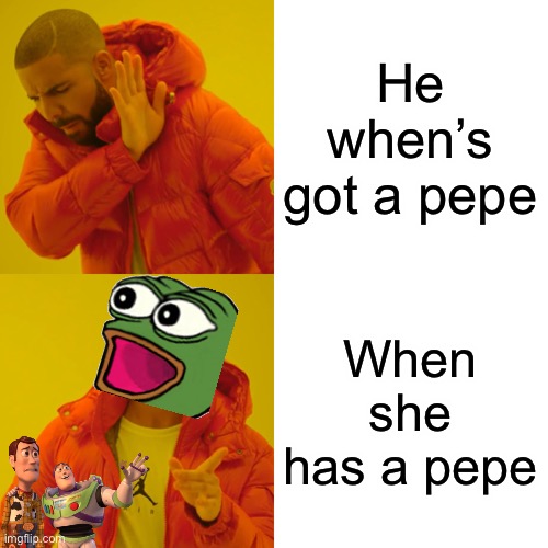 Vote Pepe party, we welcome any and all user | He when’s got a pepe; When she has a pepe | image tagged in memes,drake hotline bling,pepe party | made w/ Imgflip meme maker