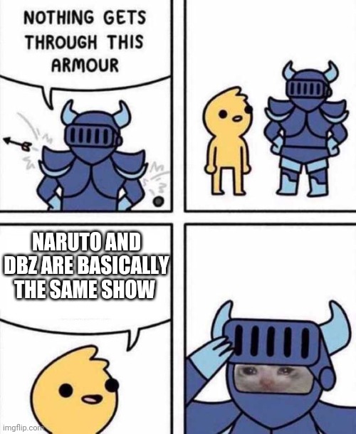 Nothing gets through this armour | NARUTO AND DBZ ARE BASICALLY THE SAME SHOW | image tagged in nothing gets through this armour | made w/ Imgflip meme maker