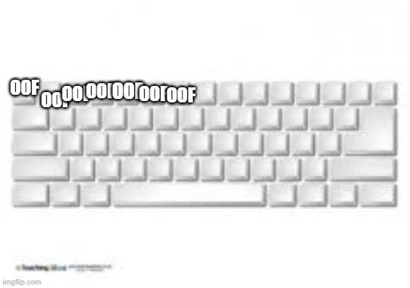 OOF; OOF; OOF; OOF; OOF; OOF; OOF | image tagged in blank keyboard | made w/ Imgflip meme maker