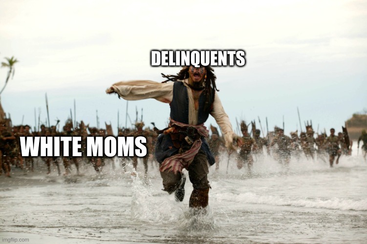 deliquent sparrow |  DELINQUENTS; WHITE MOMS | image tagged in jack sparow | made w/ Imgflip meme maker