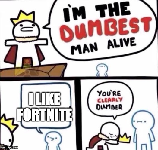trruee |  I LIKE FORTNITE | image tagged in you're clearly dumber | made w/ Imgflip meme maker