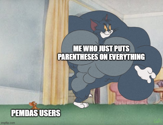 PEMDAS is a joke | ME WHO JUST PUTS PARENTHESES ON EVERYTHING; PEMDAS USERS | image tagged in buff tom and jerry meme template,math,school meme,pemdas | made w/ Imgflip meme maker