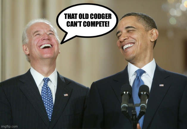 Biden Obama laugh | THAT OLD CODGER CAN’T COMPETE! | image tagged in biden obama laugh | made w/ Imgflip meme maker
