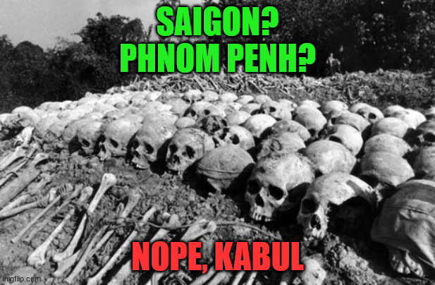 Cambodia Killing fields | SAIGON?
PHNOM PENH? NOPE, KABUL | image tagged in cambodia killing fields | made w/ Imgflip meme maker