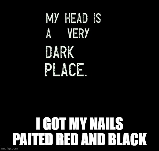 Emos | I GOT MY NAILS PAITED RED AND BLACK | image tagged in emos | made w/ Imgflip meme maker