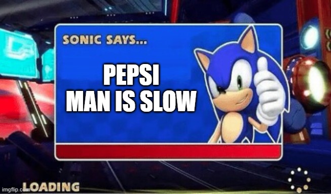 sonic vs PEPSI MAN | PEPSI MAN IS SLOW | image tagged in sonic says | made w/ Imgflip meme maker