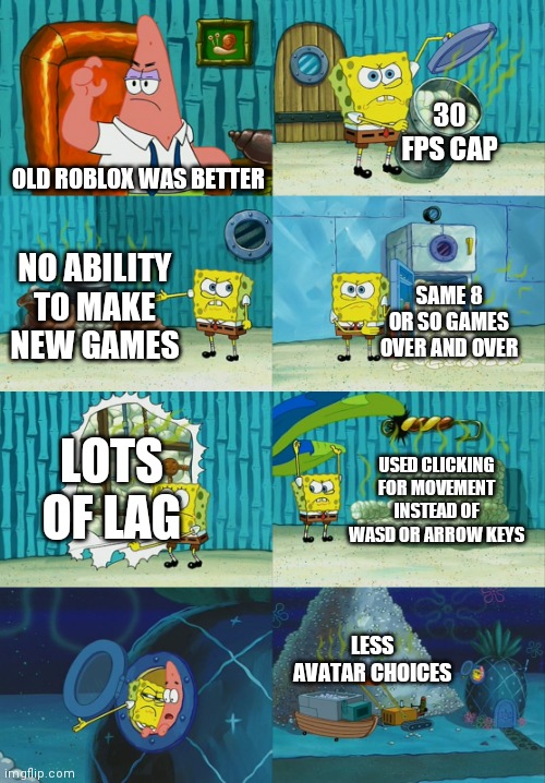 I can already sense the hate coming this way | 30 FPS CAP; OLD ROBLOX WAS BETTER; NO ABILITY TO MAKE NEW GAMES; SAME 8 OR SO GAMES OVER AND OVER; LOTS OF LAG; USED CLICKING FOR MOVEMENT INSTEAD OF WASD OR ARROW KEYS; LESS AVATAR CHOICES | image tagged in spongebob diapers meme,roblox | made w/ Imgflip meme maker