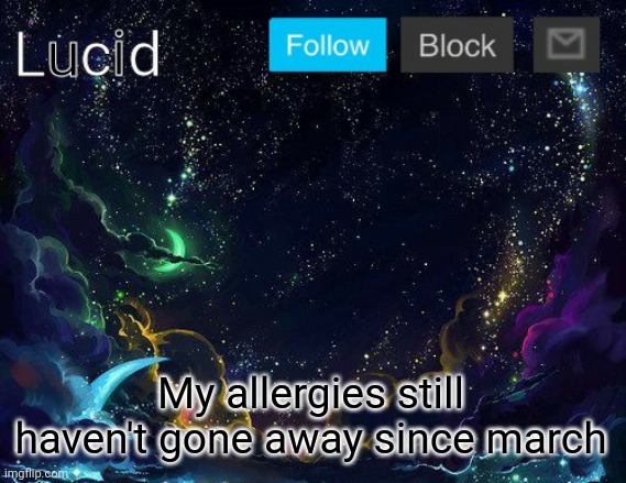 My allergies still haven't gone away since march | image tagged in lucid | made w/ Imgflip meme maker