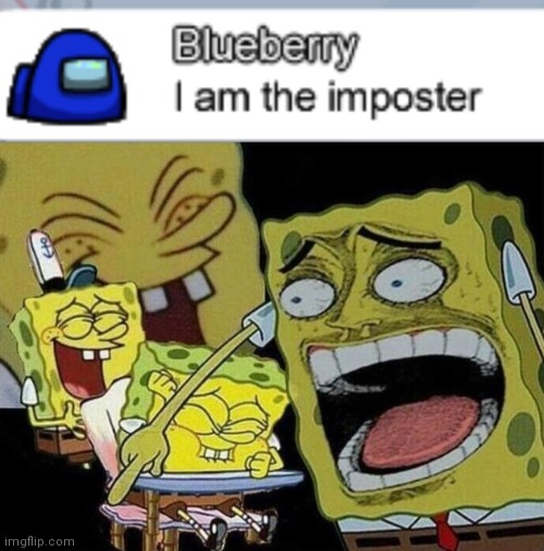 Thanks so much Blue. | image tagged in i am the imposter,spongebob laughing hysterically | made w/ Imgflip meme maker