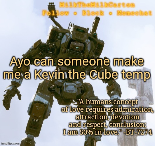 MilkTheMilkCarton but he's the best robot ever | Ayo can someone make me a Kevin the Cube temp | image tagged in milkthemilkcarton but he's the best robot ever | made w/ Imgflip meme maker