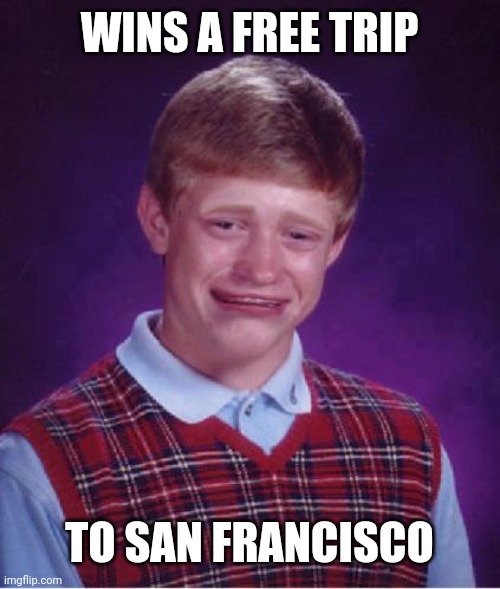 Bad Luck Brian Cry | WINS A FREE TRIP TO SAN FRANCISCO | image tagged in bad luck brian cry | made w/ Imgflip meme maker