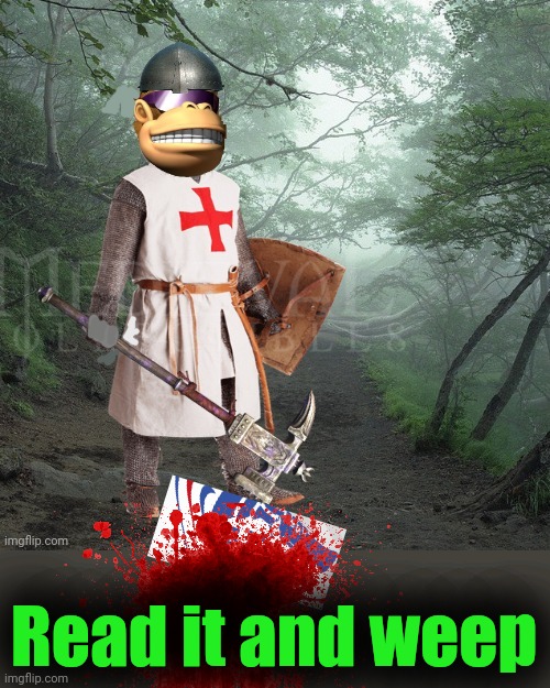 Crusader Kong | Read it and weep | image tagged in crusader kong | made w/ Imgflip meme maker