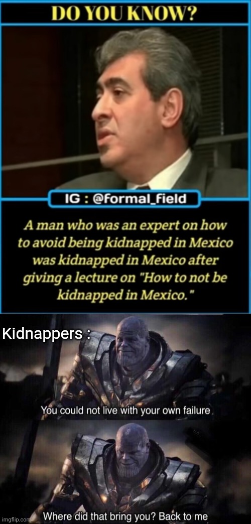 Kidnappers: Challenge Accepted | Kidnappers : | image tagged in thanos back to me,instant karma,kidnapping,facts,news,mexico | made w/ Imgflip meme maker