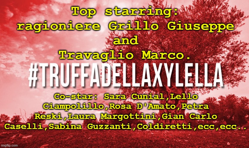 Top starring:
ragioniere Grillo Giuseppe
and
Travaglio Marco. Co-star: Sara Cunial,Lello Ciampolillo,Rosa D'Amato,Petra Reski,Laura Margottini,Gian Carlo Caselli,Sabina Guzzanti,Coldiretti,ecc,ecc.. | made w/ Imgflip meme maker