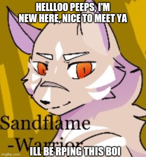 HELLLOO PEEPS, I'M NEW HERE, NICE TO MEET YA; ILL BE RPING THIS BOI | made w/ Imgflip meme maker
