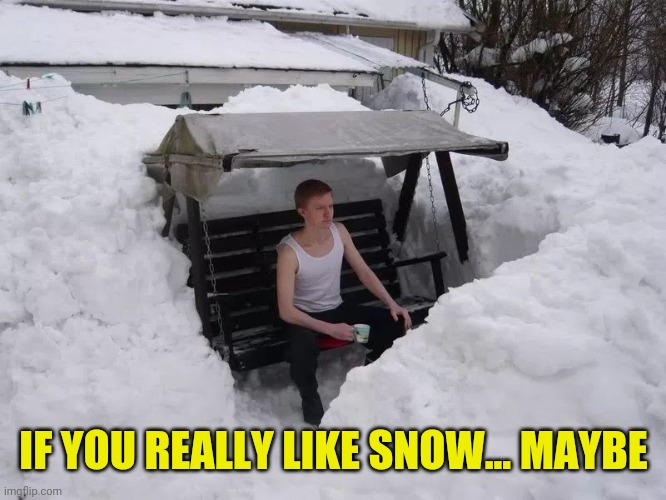 finland | IF YOU REALLY LIKE SNOW... MAYBE | image tagged in finland | made w/ Imgflip meme maker