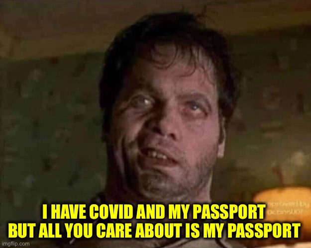 I HAVE COVID AND MY PASSPORT 
BUT ALL YOU CARE ABOUT IS MY PASSPORT | made w/ Imgflip meme maker