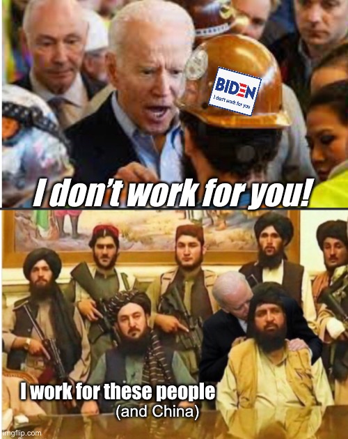 Joe doesn’t work for you |  I don’t work for you! I work for these people; (and China) | image tagged in joe biden,memes,politics suck,government corruption | made w/ Imgflip meme maker
